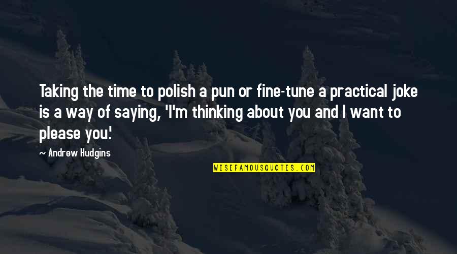 Fine Be That Way Quotes By Andrew Hudgins: Taking the time to polish a pun or
