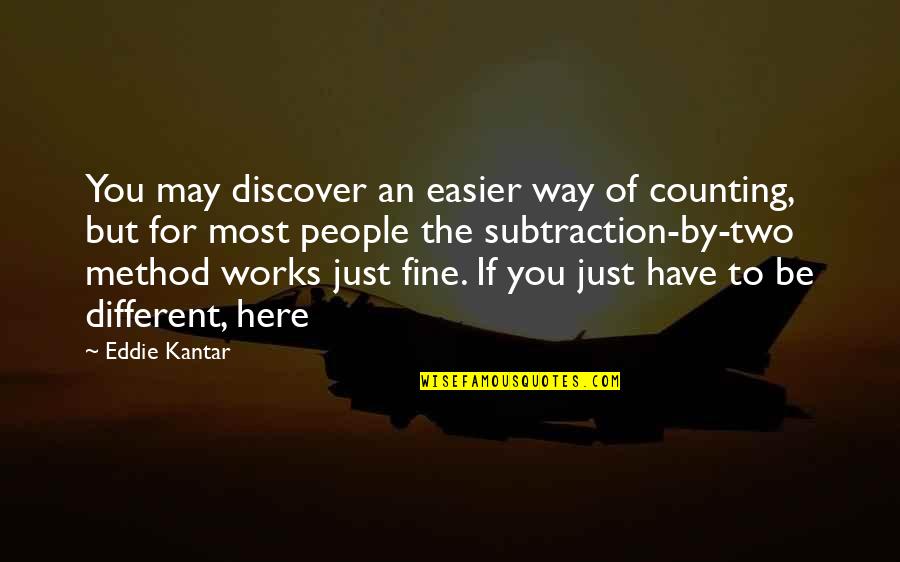 Fine Be That Way Quotes By Eddie Kantar: You may discover an easier way of counting,