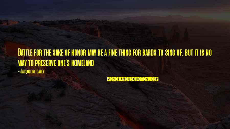 Fine Be That Way Quotes By Jacqueline Carey: Battle for the sake of honor may be