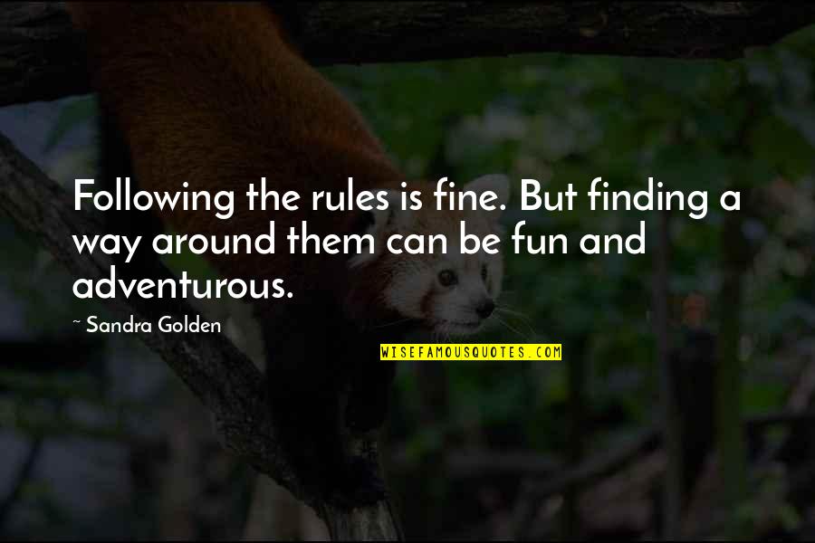 Fine Be That Way Quotes By Sandra Golden: Following the rules is fine. But finding a Fine Be That Way Quotes By Sandra Golden: Following the rules is fine. But finding a