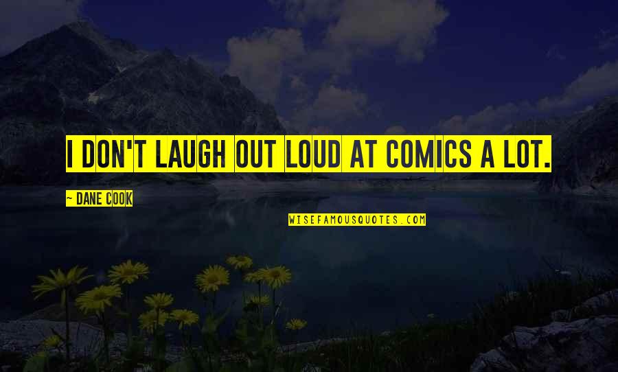 Fine Boned Quotes By Dane Cook: I don't laugh out loud at comics a