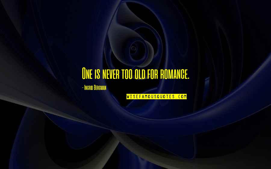 Fine Detail Quotes By Ingrid Bergman: One is never too old for romance.