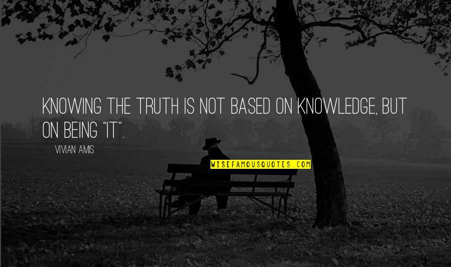Fine Dining Experience Quotes By Vivian Amis: Knowing the Truth is not based on knowledge,