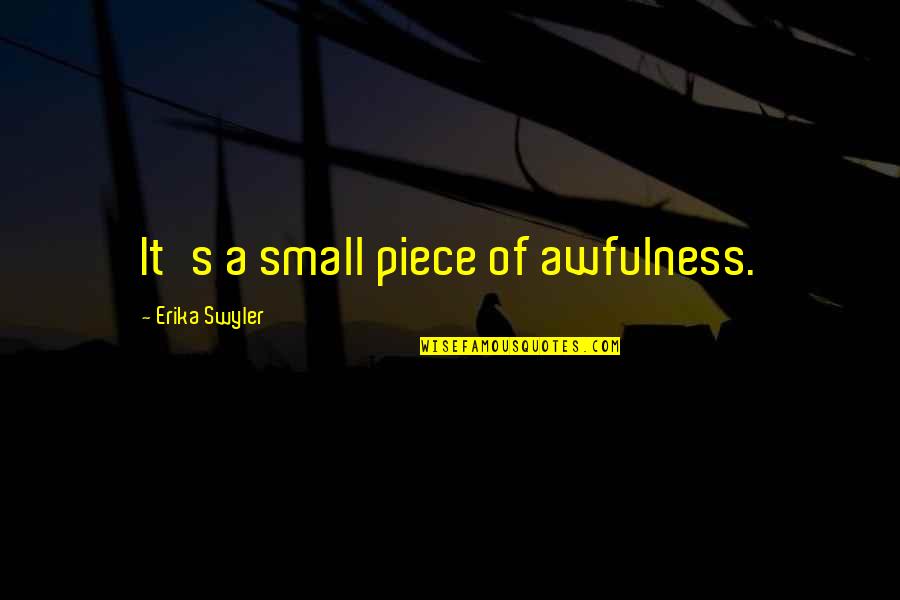 Fine Dining Quotes By Erika Swyler: It's a small piece of awfulness. Fine Dining Quotes By Erika Swyler: It's a small piece of awfulness.