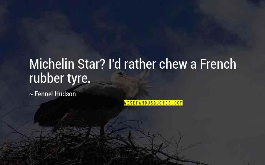 Fine Dining Quotes By Fennel Hudson: Michelin Star? I'd rather chew a French rubber Fine Dining Quotes By Fennel Hudson: Michelin Star? I'd rather chew a French rubber