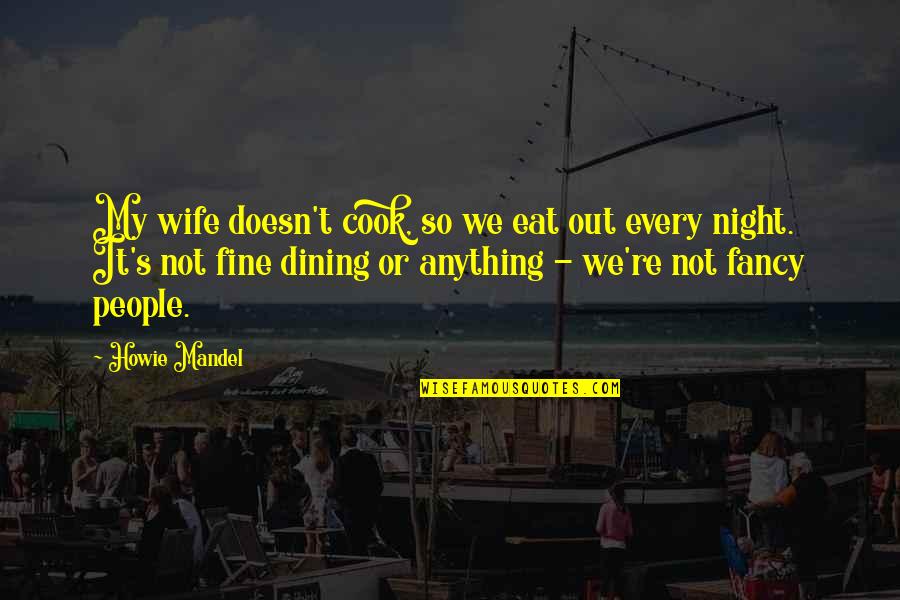 Fine Dining Quotes By Howie Mandel: My wife doesn't cook, so we eat out Fine Dining Quotes By Howie Mandel: My wife doesn't cook, so we eat out