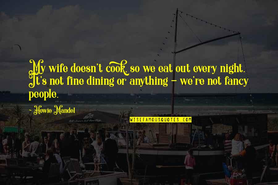 Fine Dining Quotes By Howie Mandel: My wife doesn't cook, so we eat out