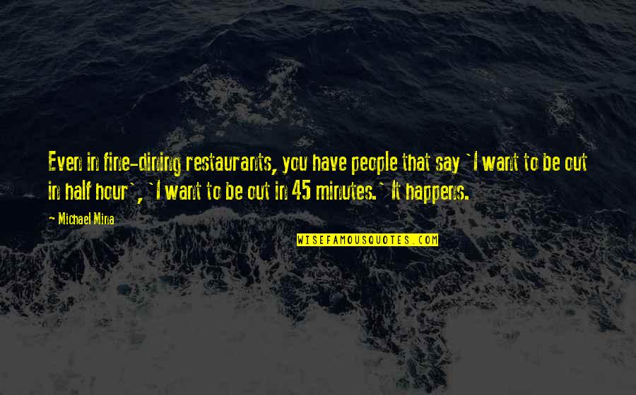 Fine Dining Quotes By Michael Mina: Even in fine-dining restaurants, you have people that Fine Dining Quotes By Michael Mina: Even in fine-dining restaurants, you have people that