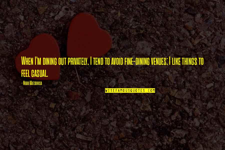 Fine Dining Quotes By Nobu Matsuhisa: When I'm dining out privately, I tend to Fine Dining Quotes By Nobu Matsuhisa: When I'm dining out privately, I tend to