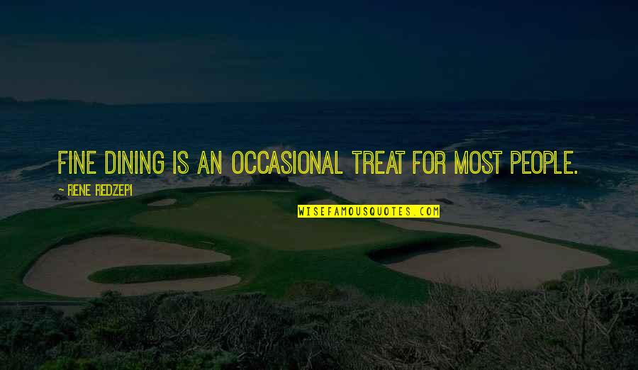 Fine Dining Quotes By Rene Redzepi: Fine dining is an occasional treat for most Fine Dining Quotes By Rene Redzepi: Fine dining is an occasional treat for most