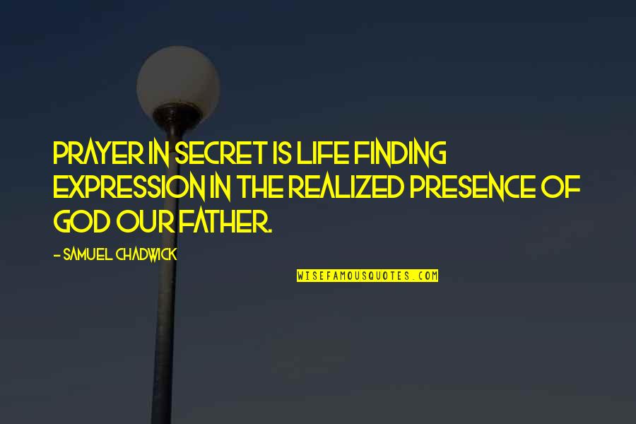 Fine Dining Quotes By Samuel Chadwick: Prayer in secret is life finding expression in