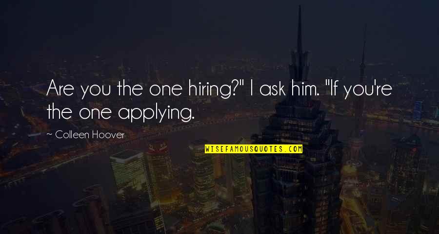 Fine Feelings Quotes By Colleen Hoover: Are you the one hiring?" I ask him. Fine Feelings Quotes By Colleen Hoover: Are you the one hiring?" I ask him.