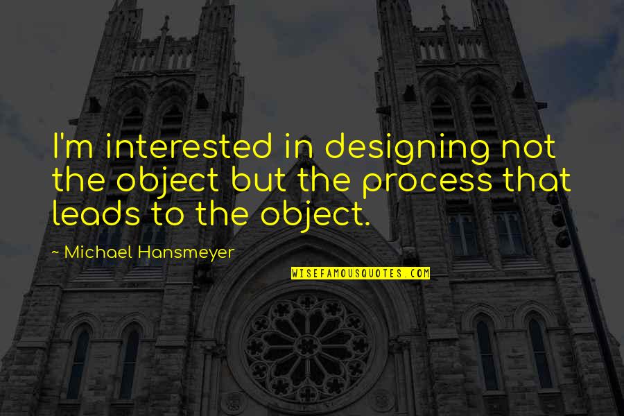 Fine Like Wine Quotes By Michael Hansmeyer: I'm interested in designing not the object but Fine Like Wine Quotes By Michael Hansmeyer: I'm interested in designing not the object but