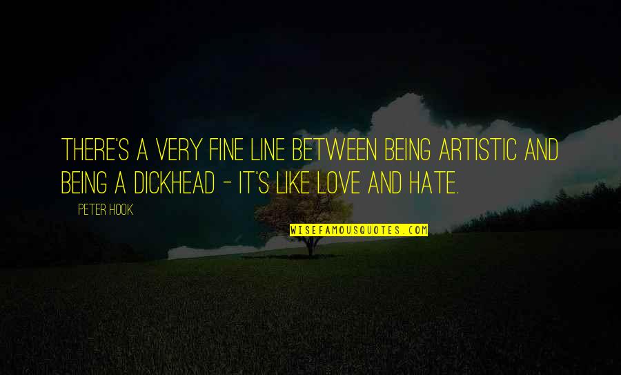 Fine Line Between Love And Hate Quotes By Peter Hook: There's a very fine line between being artistic