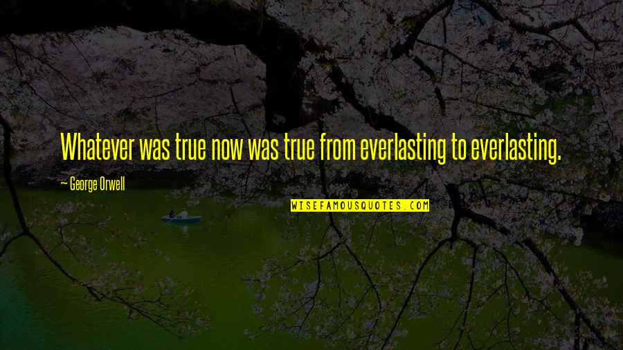 Fine Line Love Quotes By George Orwell: Whatever was true now was true from everlasting