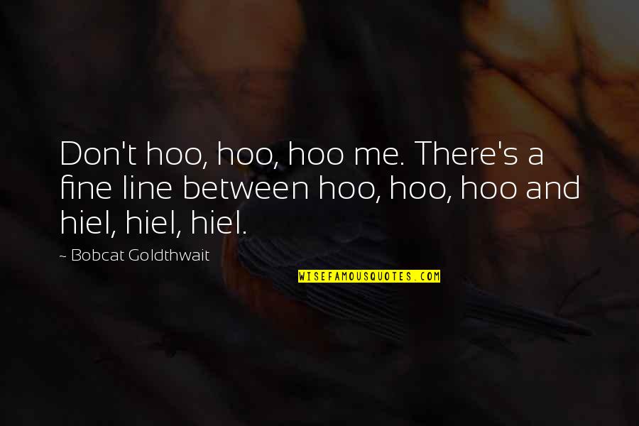 Fine Line Quotes By Bobcat Goldthwait: Don't hoo, hoo, hoo me. There's a fine
