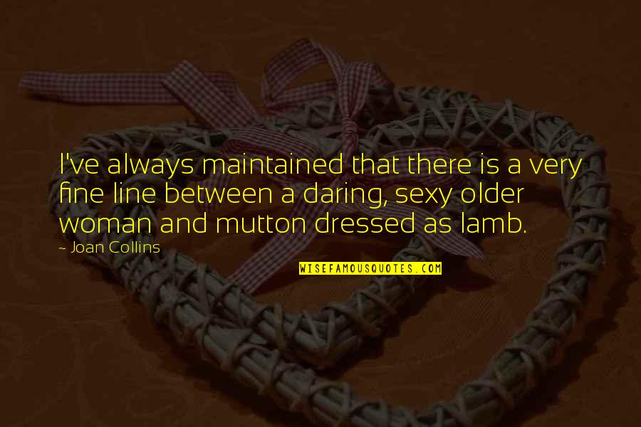 Fine Line Quotes By Joan Collins: I've always maintained that there is a very