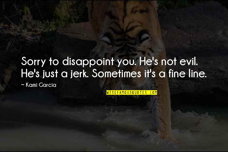 Fine Line Quotes By Kami Garcia: Sorry to disappoint you. He's not evil. He's