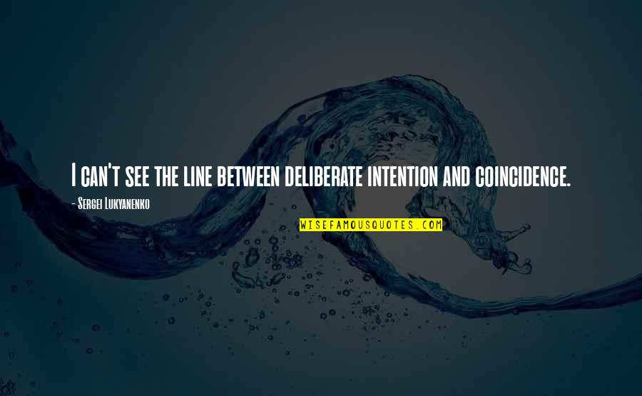 Fine Line Quotes By Sergei Lukyanenko: I can't see the line between deliberate intention