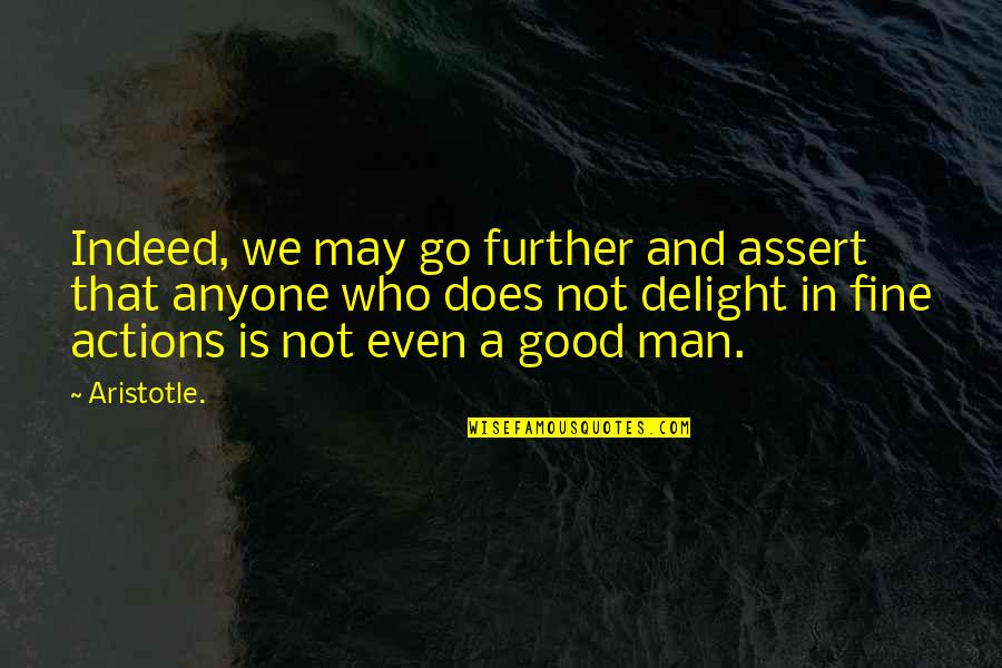 Fine Men Quotes By Aristotle.: Indeed, we may go further and assert that