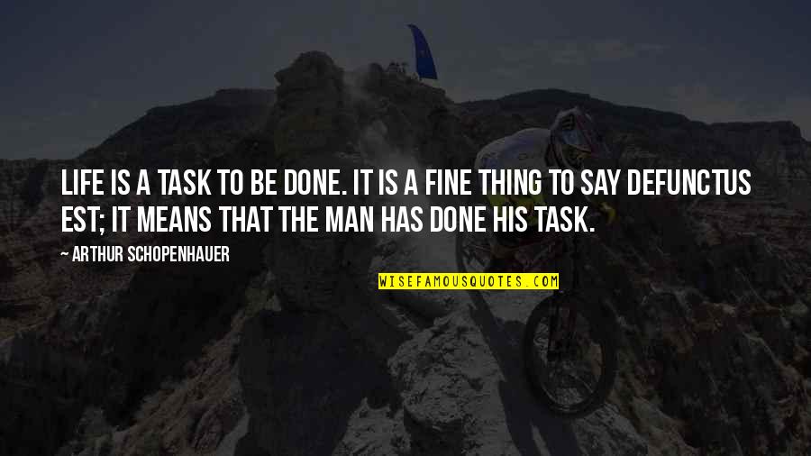 Fine Men Quotes By Arthur Schopenhauer: Life is a task to be done. It