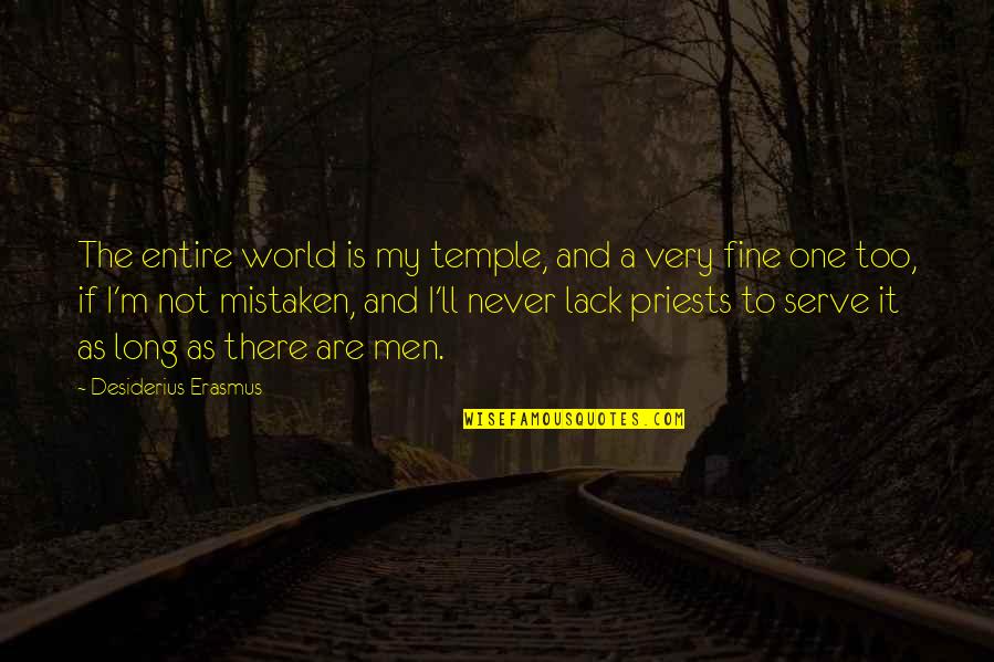 Fine Men Quotes By Desiderius Erasmus: The entire world is my temple, and a