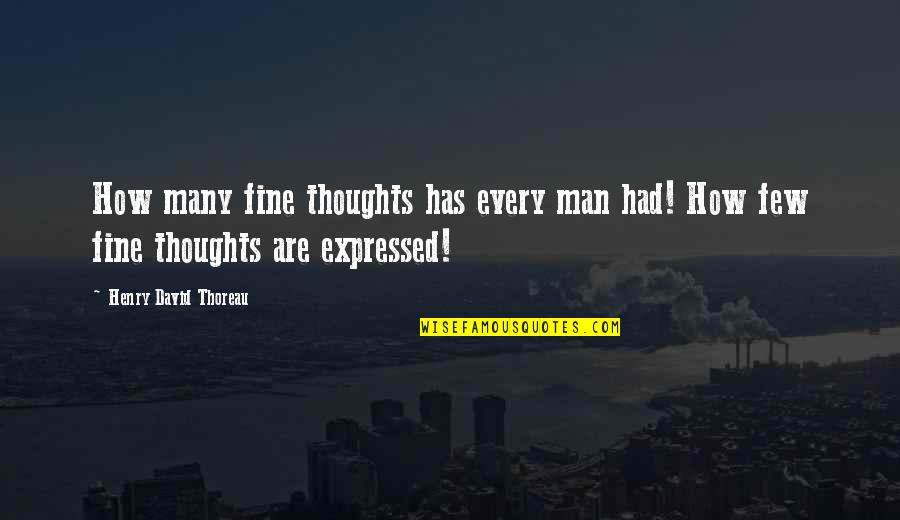 Fine Men Quotes By Henry David Thoreau: How many fine thoughts has every man had!