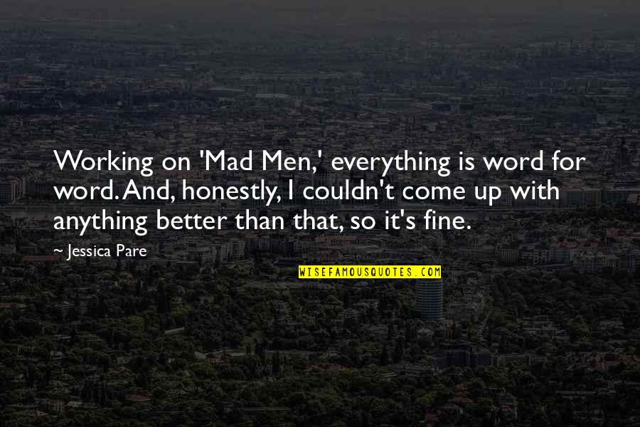 Fine Men Quotes By Jessica Pare: Working on 'Mad Men,' everything is word for
