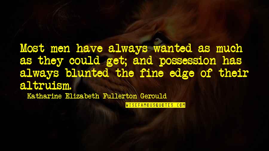 Fine Men Quotes By Katharine Elizabeth Fullerton Gerould: Most men have always wanted as much as