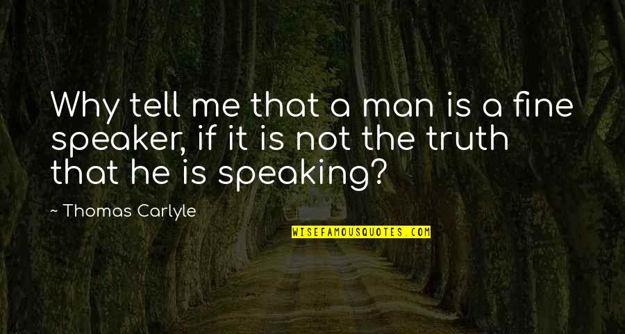 Fine Men Quotes By Thomas Carlyle: Why tell me that a man is a