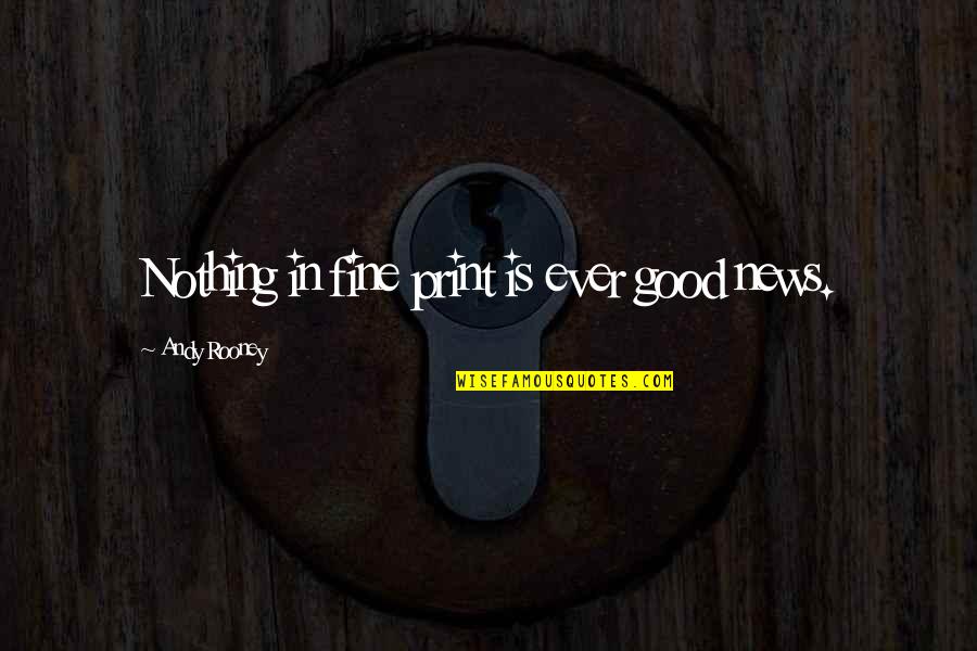 Fine Print Quotes By Andy Rooney: Nothing in fine print is ever good news.