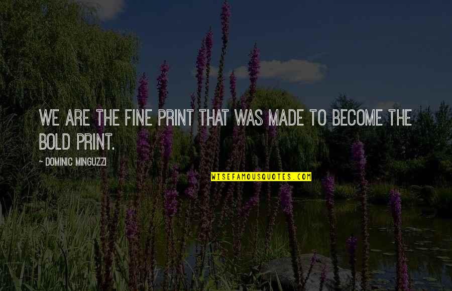 Fine Print Quotes By Dominic Minguzzi: We are the fine print that was made