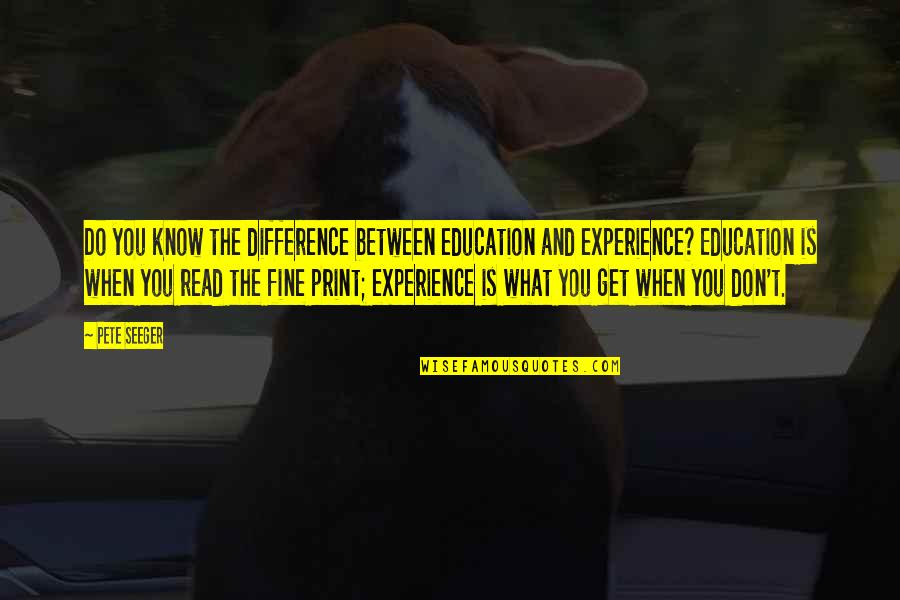Fine Print Quotes By Pete Seeger: Do you know the difference between education and