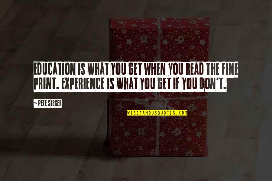 Fine Print Quotes By Pete Seeger: Education is what you get when you read