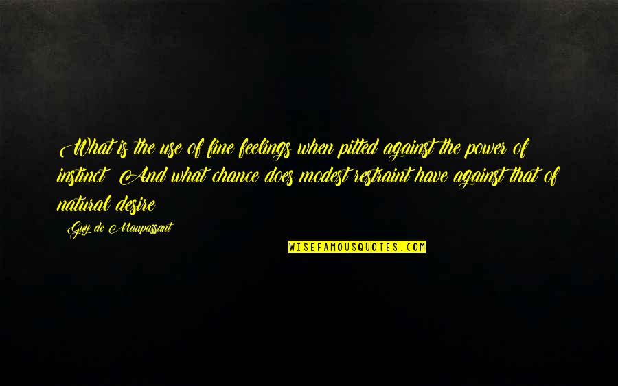Fine Quotes By Guy De Maupassant: What is the use of fine feelings when Fine Quotes By Guy De Maupassant: What is the use of fine feelings when