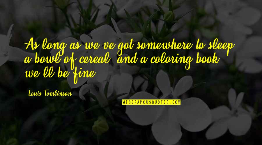 Fine Quotes By Louis Tomlinson: As long as we've got somewhere to sleep, Fine Quotes By Louis Tomlinson: As long as we've got somewhere to sleep,