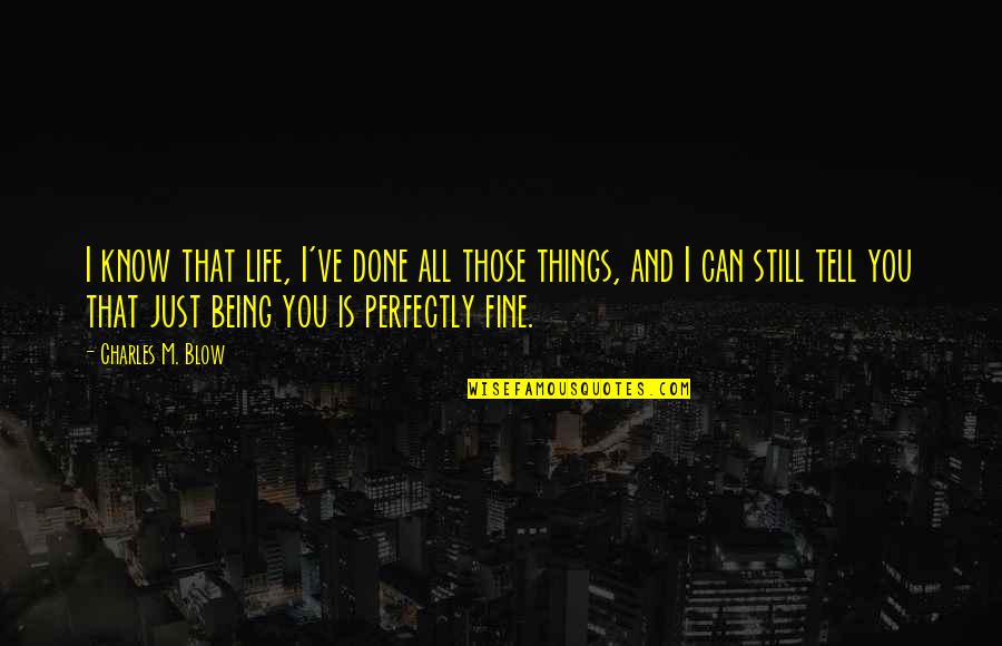 Fine Things In Life Quotes By Charles M. Blow: I know that life, I've done all those Fine Things In Life Quotes By Charles M. Blow: I know that life, I've done all those