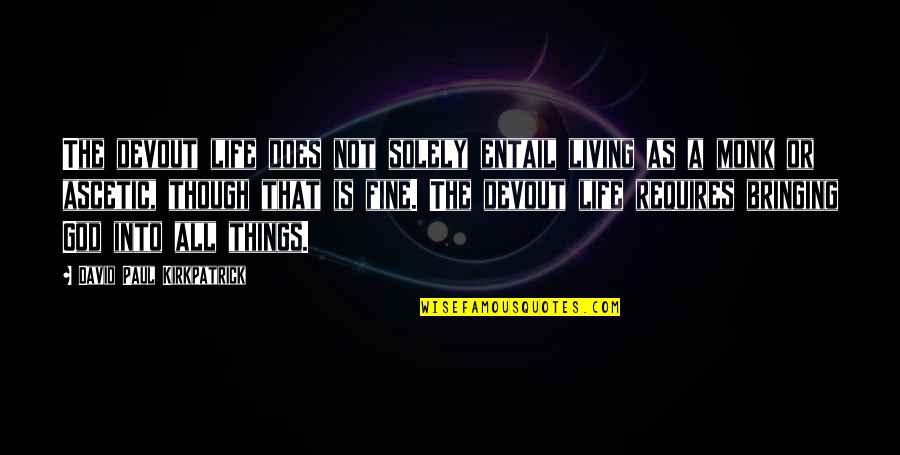 Fine Things In Life Quotes By David Paul Kirkpatrick: The devout life does not solely entail living