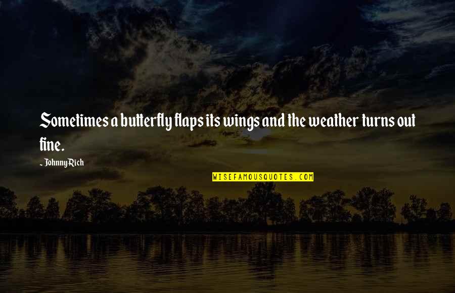 Fine Weather Quotes By Johnny Rich: Sometimes a butterfly flaps its wings and the