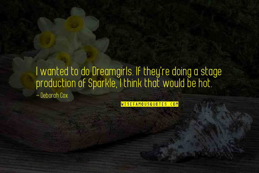 Fine What About You Quotes By Deborah Cox: I wanted to do Dreamgirls. If they're doing