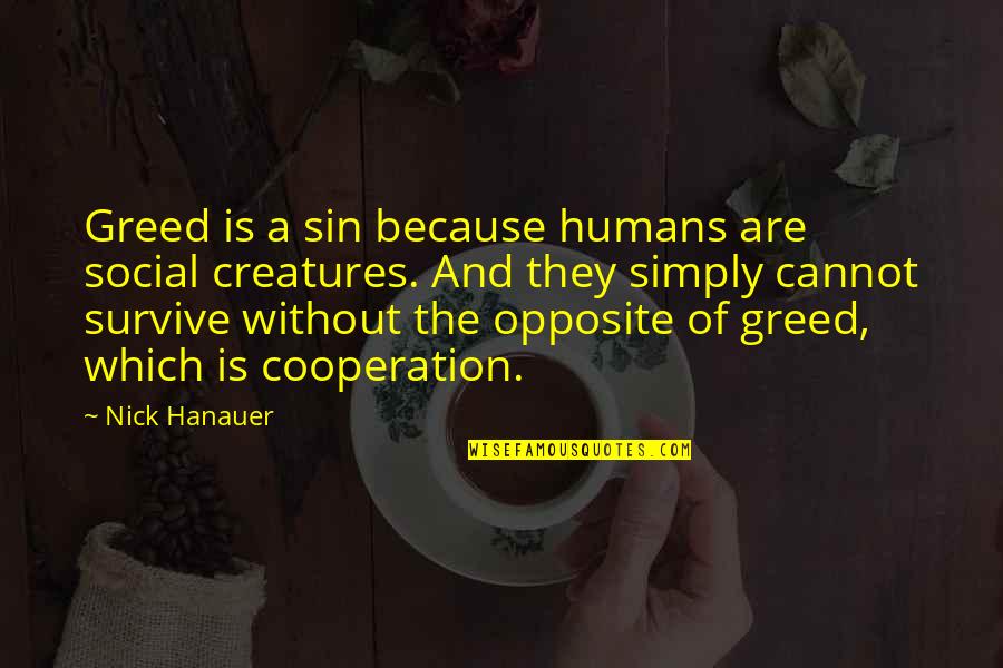 Fine What About You Quotes By Nick Hanauer: Greed is a sin because humans are social Fine What About You Quotes By Nick Hanauer: Greed is a sin because humans are social