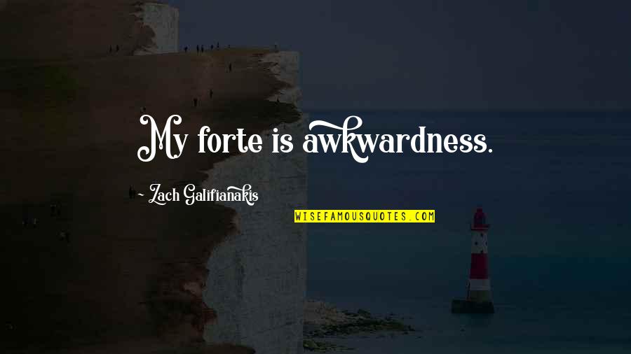 Fine What About You Quotes By Zach Galifianakis: My forte is awkwardness. Fine What About You Quotes By Zach Galifianakis: My forte is awkwardness.