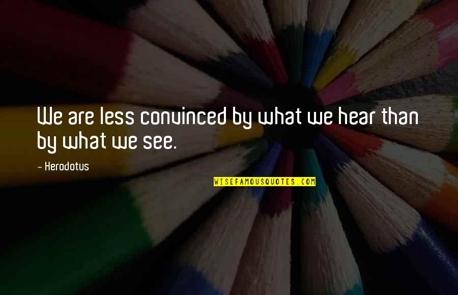 Fine Whats That Mean Quotes By Herodotus: We are less convinced by what we hear