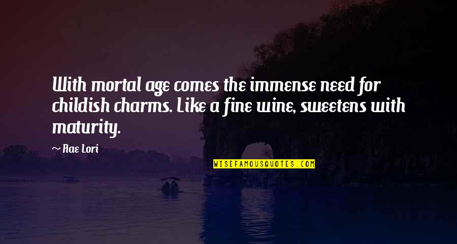 Fine Wine And Age Quotes By Rae Lori: With mortal age comes the immense need for