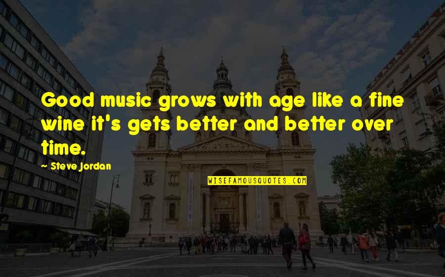 Fine Wine And Age Quotes By Steve Jordan: Good music grows with age like a fine