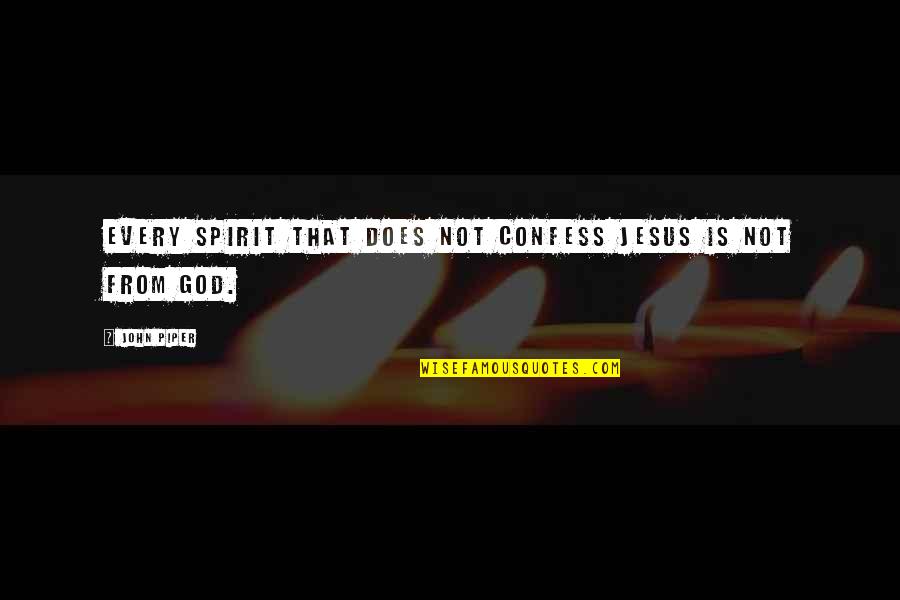 Fine Wines Quotes By John Piper: Every spirit that does not confess Jesus is