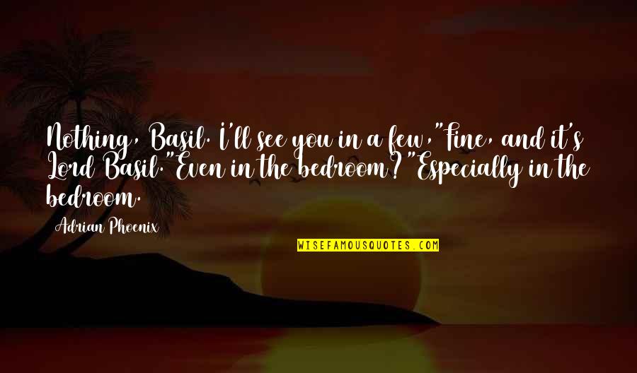 Fine Without You Quotes By Adrian Phoenix: Nothing, Basil. I'll see you in a few,"Fine,