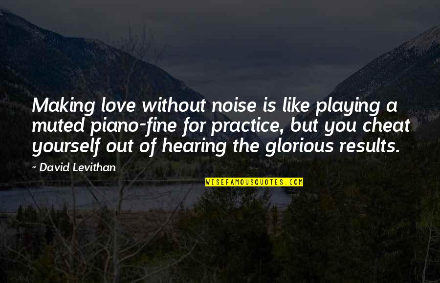 Fine Without You Quotes By David Levithan: Making love without noise is like playing a