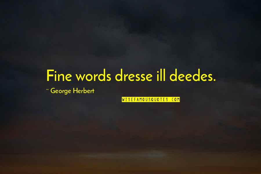 Fine Words Quotes By George Herbert: Fine words dresse ill deedes. Fine Words Quotes By George Herbert: Fine words dresse ill deedes.