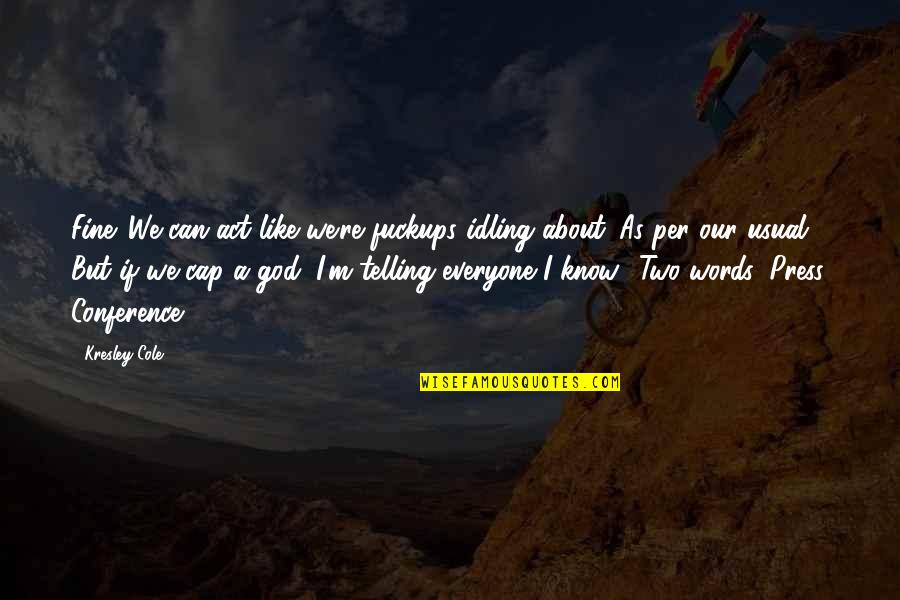 Fine Words Quotes By Kresley Cole: Fine. We can act like we're fuckups idling Fine Words Quotes By Kresley Cole: Fine. We can act like we're fuckups idling